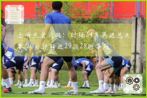 上海王者之路：时隔24年再进总决赛 20分逆转近29战28胜争冠